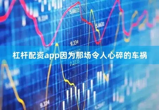 杠杆配资app因为那场令人心碎的车祸