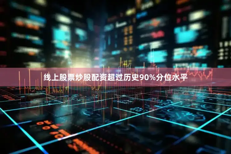 线上股票炒股配资超过历史90%分位水平