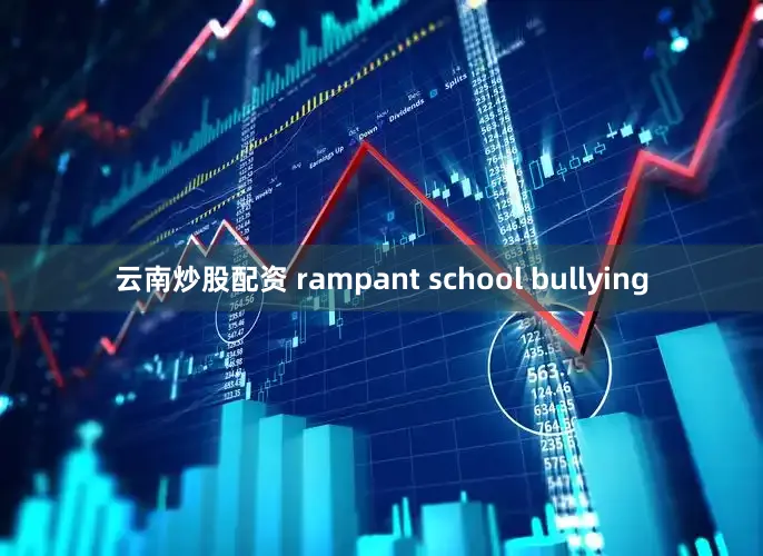 云南炒股配资 rampant school bullying