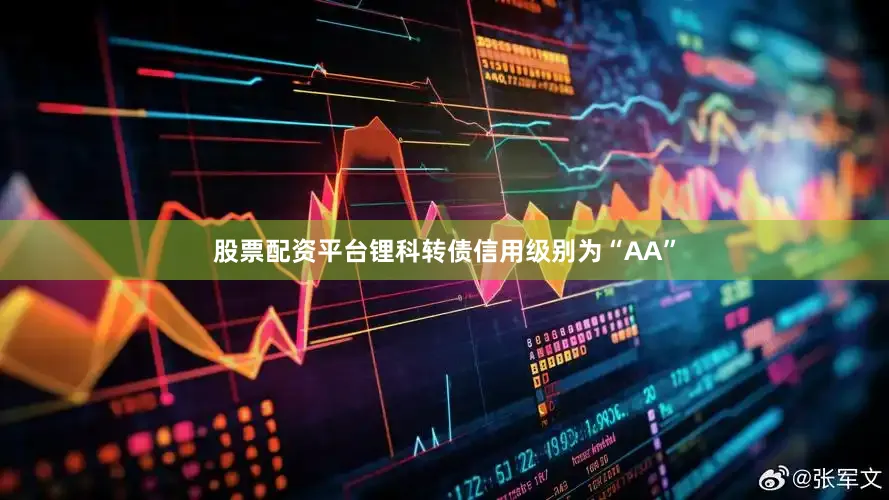 股票配资平台锂科转债信用级别为“AA”