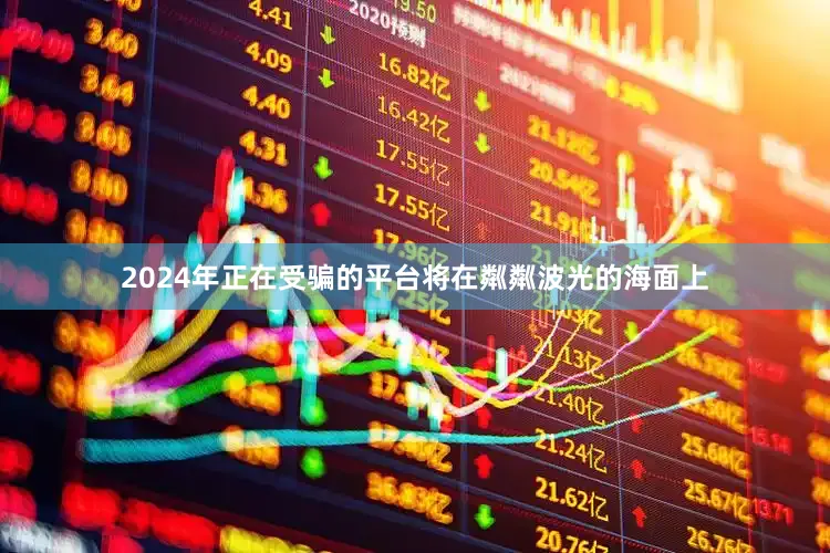 2024年正在受骗的平台将在粼粼波光的海面上