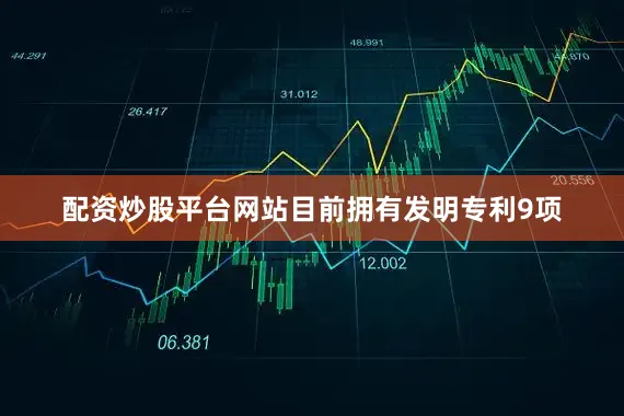 配资炒股平台网站目前拥有发明专利9项