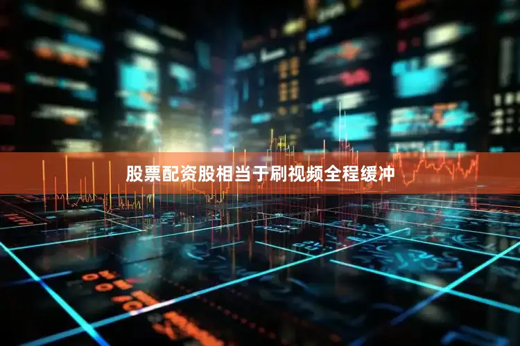 股票配资股相当于刷视频全程缓冲