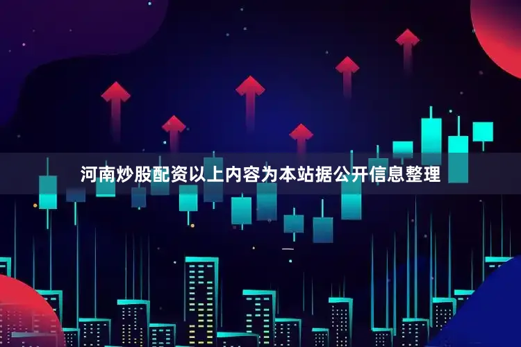 河南炒股配资以上内容为本站据公开信息整理