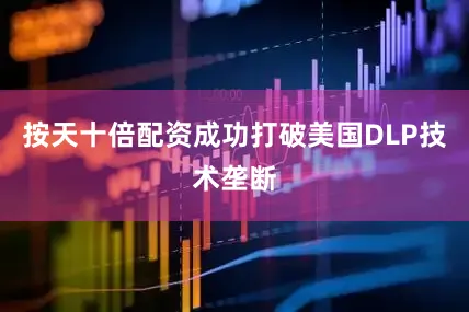 按天十倍配资成功打破美国DLP技术垄断
